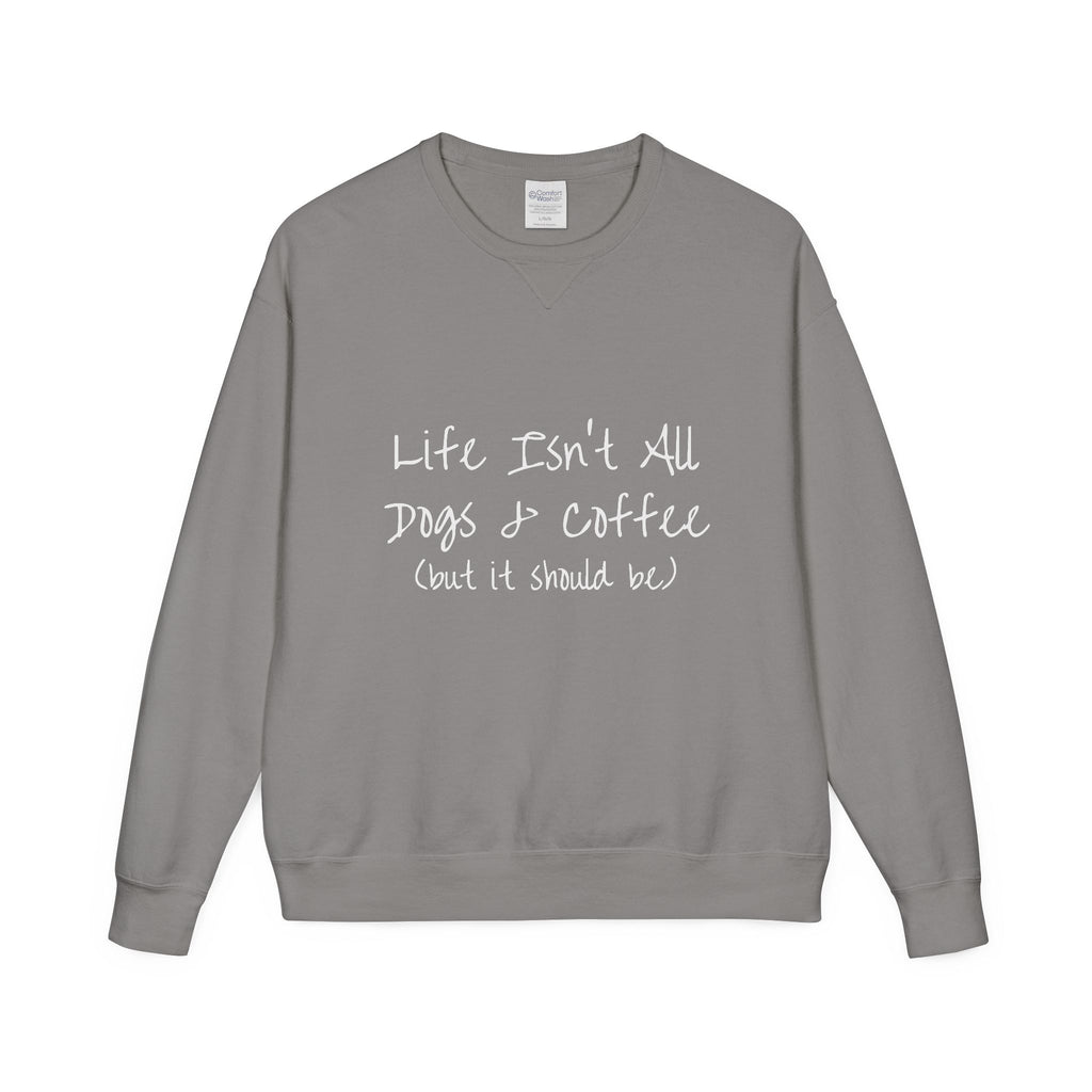 Life Isn't All Dogs & Coffee Crewneck Sweatshirt