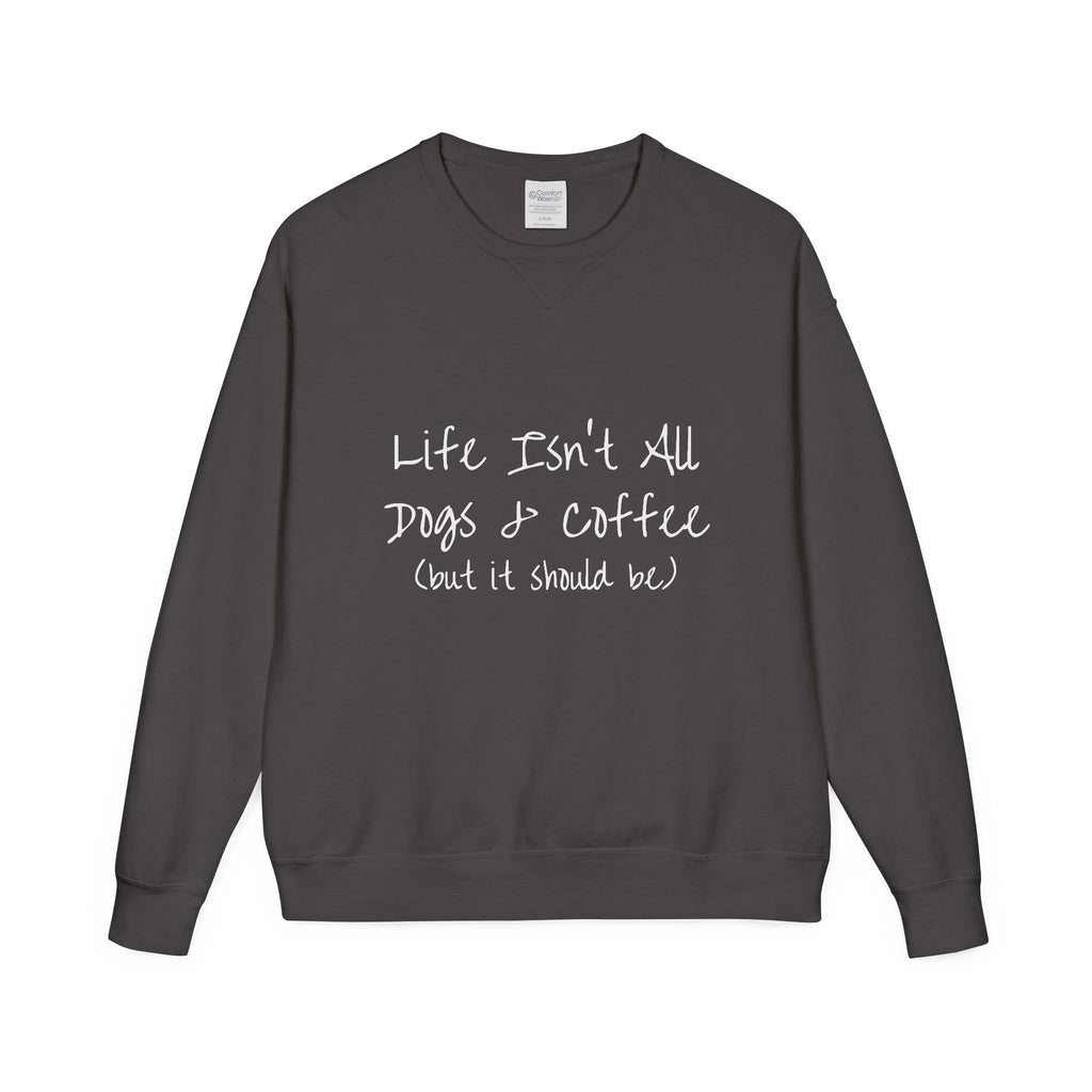 Life Isn't All Dogs & Coffee Crewneck Sweatshirt